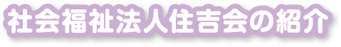 社会福祉法人住吉会の紹介